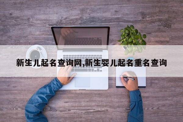 新生儿起名查询网,新生婴儿起名重名查询