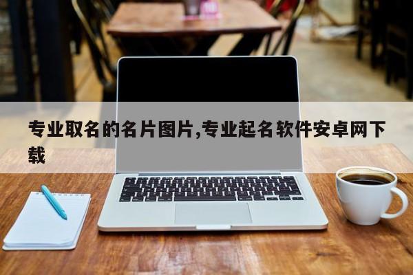 专业取名的名片图片,专业起名软件安卓网下载
