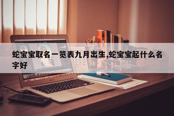 蛇宝宝取名一览表九月出生,蛇宝宝起什么名字好
