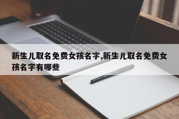 新生儿取名免费女孩名字,新生儿取名免费女孩名字有哪些