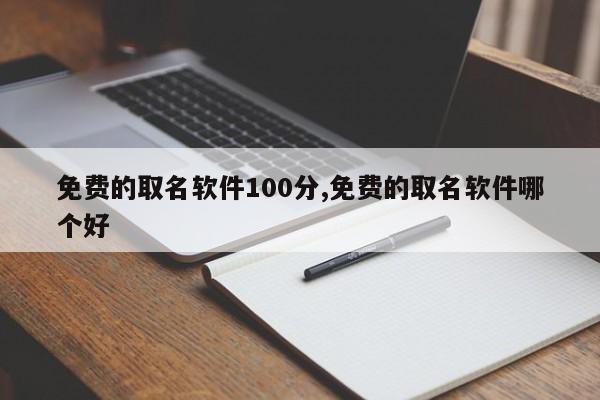 免费的取名软件100分,免费的取名软件哪个好